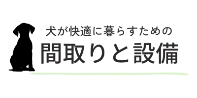 犬が快適に暮らすための間取りと設備